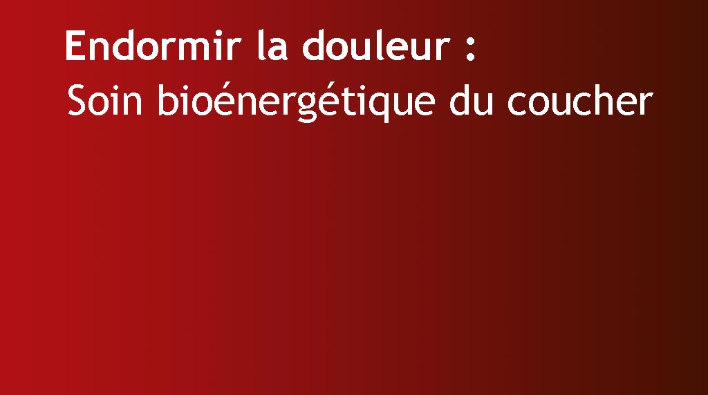 endormir la douleur soin bioénergétique coucher