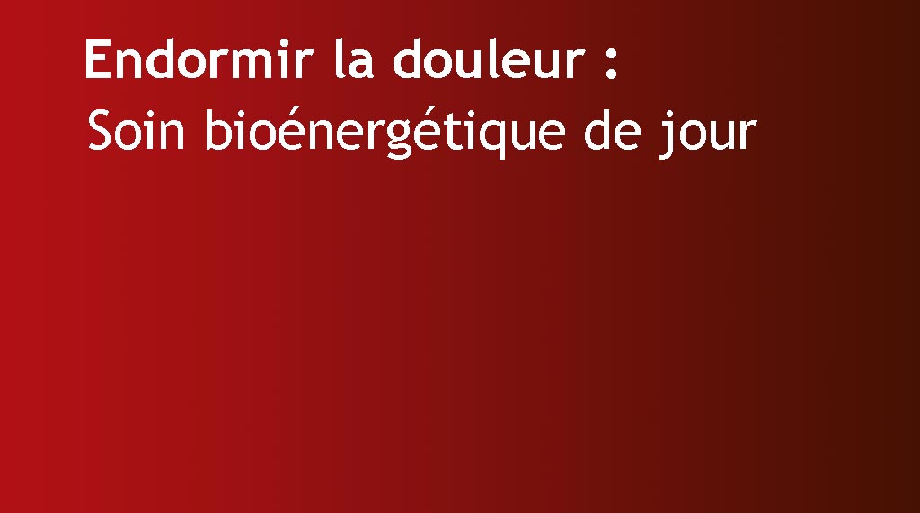 endormir la douleur soin bioénergétique jour